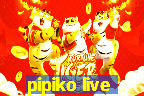 pipiko live